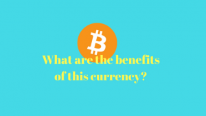 Bitcoin currency: what are the benefits?